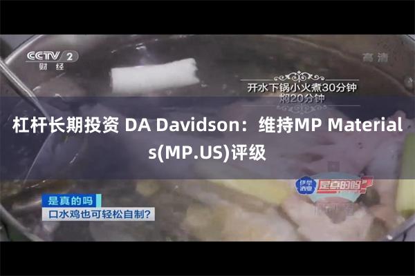 杠杆长期投资 DA Davidson：维持MP Materials(MP.US)评级