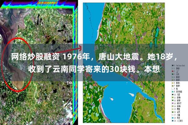 网络炒股融资 1976年，唐山大地震。她18岁，收到了云南同学寄来的30块钱。本想